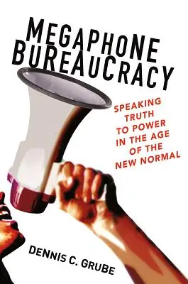 Byrokracie megafonem: Mluvit pravdu k moci ve věku nového normálu - Megaphone Bureaucracy: Speaking Truth to Power in the Age of the New Normal