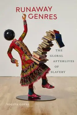 Runaway Genres: The Global Afterlives of Slavery (Žánry na útěku: globální pozůstatky otroctví) - Runaway Genres: The Global Afterlives of Slavery