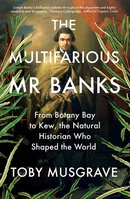 Rozmanitý pan Banks: Přírodovědec, který utvářel svět: od Botanické zátoky po Kew - The Multifarious Mr. Banks: From Botany Bay to Kew, the Natural Historian Who Shaped the World