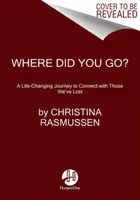 Kam jsi šel? Cesta, která změní náš život a spojí nás s těmi, které jsme ztratili. - Where Did You Go?: A Life-Changing Journey to Connect with Those We've Lost