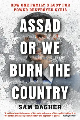 Asad aneb spálíme zemi: Jak touha jedné rodiny po moci zničila Sýrii. - Assad or We Burn the Country: How One Family's Lust for Power Destroyed Syria