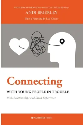 Spojení s mladými lidmi v problémech: Rizika, vztahy a životní zkušenosti - Connecting with Young People in Trouble: Risk, Relationships and Lived Experience