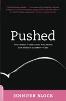 Posunutý: Bolestivá pravda o porodu a moderní porodní péči - Pushed: The Painful Truth about Childbirth and Modern Maternity Care