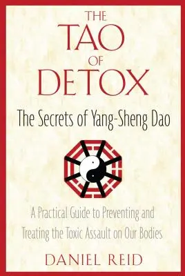 Tao detoxikace: Praktický průvodce prevencí a léčbou toxického útoku na naše tělo: Tajemství Jang-šeng-tao. - The Tao of Detox: The Secrets of Yang-Sheng Dao; A Practical Guide to Preventing and Treating the Toxic Assualt on Our Bodies