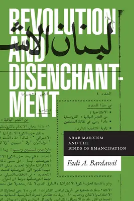 Revoluce a rozčarování: Arabský marxismus a pouta emancipace - Revolution and Disenchantment: Arab Marxism and the Binds of Emancipation