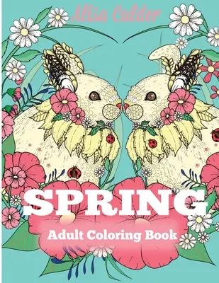 Jarní omalovánky pro dospělé: Omalovánky pro dospělé oslavující jaro, květiny a přírodu - Spring Adult Coloring Book: Adult Coloring Book Celebrating Springtime, Flowers, and Nature