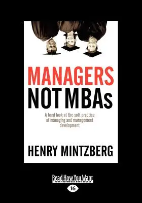 Manažeři ne MBA: (Large Print 16pt), 2. díl: Tvrdý pohled na měkkou praxi řízení a rozvoje managementu. - Managers Not MBAs: A Hard Look at the Soft Practice of Managing and Management Development (Large Print 16pt), Volume 2