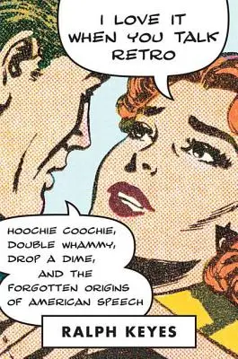 Miluju, když mluvíš retro: Hoochie Coochie, Double Whammy, Drop a Dime a zapomenuté počátky americké řeči - I Love It When You Talk Retro: Hoochie Coochie, Double Whammy, Drop a Dime, and the Forgotten Origins of American Speech