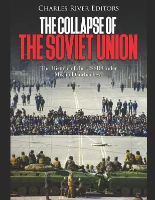 Kolaps Sovětského svazu: Dějiny SSSR za vlády Michaila Gorbačova: rozpad SSSR: dějiny SSSR za vlády Michaila Gorbačova - The Collapse of the Soviet Union: The History of the USSR Under Mikhail Gorbachev