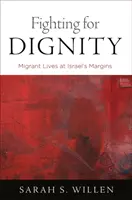 Boj za důstojnost: Životy migrantů na okraji Izraele: Důstojnost a důstojnost. - Fighting for Dignity: Migrant Lives at Israel's Margins