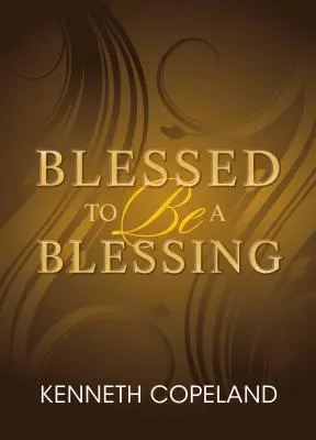 Požehnání být požehnáním: Pochopení pravé, biblické prosperity Budiž blahoslavenství: Budiž blahoslavenství - Budiž blahoslavenství - Blessed to Be a Blessing: Understanding True, Biblical Prosperity