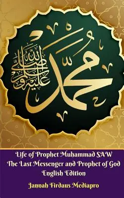 Život proroka Muhammada SAW Poslední posel a prorok Boží anglické vydání - Life of Prophet Muhammad SAW The Last Messenger and Prophet of God English Edition