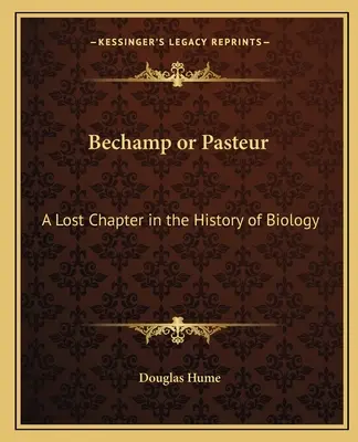 Bechamp nebo Pasteur: Ztracená kapitola z dějin biologie - Bechamp or Pasteur: A Lost Chapter in the History of Biology
