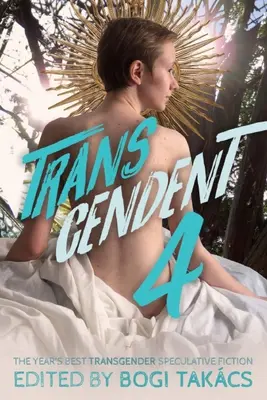 Transcendent 4: Nejlepší transgenderová spekulativní fikce roku - Transcendent 4: The Year's Best Transgender Speculative Fiction