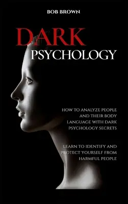 Temná psychologie: Jak analyzovat lidi a řeč jejich těla pomocí tajemství temné psychologie. Naučte se rozpoznávat a chránit se před - Dark Psychology: How to analyze people and their body language with dark psychology secrets. Learn to Identify and Protect Yourself fro