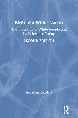 Zrození bílého národa: Vynález bílého národa a jeho význam v dnešní době - Birth of a White Nation: The Invention of White People and Its Relevance Today