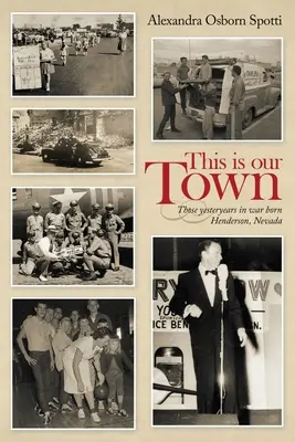 This Is Our Town: Those Yesteryears in War Born Henderson, Nevada (Tohle je naše město: Ty minulé roky ve válečném Hendersonu v Nevadě) - This Is Our Town: Those Yesteryears in War Born Henderson, Nevada