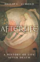 Posmrtný život: A History of Life After Death: A History of Life After Death - Afterlife: A History of Life After Death