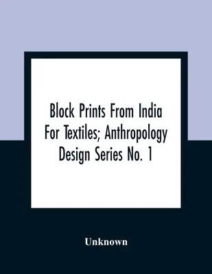Block Prints From India For Textiles; Anthropology Design Series No. 1 (Blokové tisky z Indie na textil) - Block Prints From India For Textiles; Anthropology Design Series No. 1