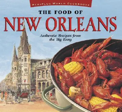 Jídlo z New Orleans: Jídelníček z New Orleans: Autentické recepty z Big Easy: [cajunská a kreolská kuchařka, více než 80 receptů]. - The Food of New Orleans: Authentic Recipes from the Big Easy [Cajun & Creole Cookbook, Over 80 Recipes]