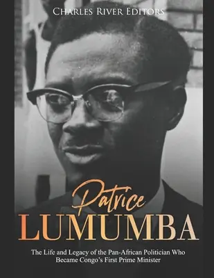 Patrice Lumumba: Patumba: Život a odkaz panafrického politika, který se stal prvním konžským premiérem - Patrice Lumumba: The Life and Legacy of the Pan-African Politician Who Became Congo's First Prime Minister