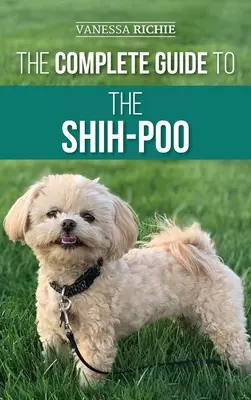 Kompletní průvodce shih-poo: Příručka: Hledání, výchova, výcvik, krmení, socializace a láska k novému štěněti shih-poo - The Complete Guide to the Shih-Poo: Finding, Raising, Training, Feeding, Socializing, and Loving Your New Shih-Poo Puppy