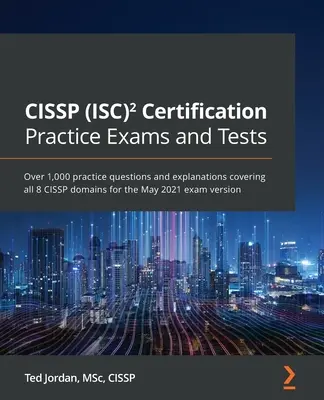 Cvičné zkoušky a testy k certifikaci CISSP (ISC): Více než 1 000 cvičných otázek a vysvětlení pokrývajících všech 8 domén CISSP pro zkoušku v květnu 2021 - CISSP (ISC) Certification Practice Exams and Tests: Over 1,000 practice questions and explanations covering all 8 CISSP domains for the May 2021 exam
