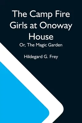 Dívky táborového ohně v domě Onoway; aneb, Kouzelná zahrada - The Camp Fire Girls At Onoway House; Or, The Magic Garden
