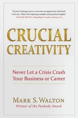 Klíčová kreativita: Kreativita: Nikdy nedovolte, aby krize zničila vaše podnikání nebo kariéru - Crucial Creativity: Never Let a Crisis Crash Your Business or Career