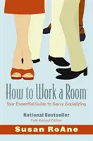Jak pracovat v místnosti: Základní průvodce po společenském životě - How to Work a Room: Your Essential Guide to Savvy Socializing