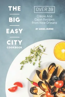 Kuchařka města Big Easy: Více než 39 kreolských a cajunských receptů z New Orleans - The Big Easy City Cookbook: Over 39 Creole And Cajun Recipes from New Orleans