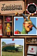 Kuriozity z Louisiany: Vydání první: Quirky Characters, Roadside Oddities & Other Offbeat Stuff (Podivné postavy, podivnosti u silnic a jiné neobvyklé věci) - Louisiana Curiosities: Quirky Characters, Roadside Oddities & Other Offbeat Stuff, First Edition