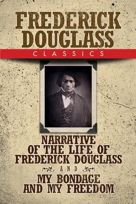 Frederick Douglass Classics: Vyprávění o životě Fredericka Douglasse a Mé otroctví a má svoboda (klasická edice) - Frederick Douglass Classics: Narrative of the Life of Frederick Douglass and My Bondage and My Freedom