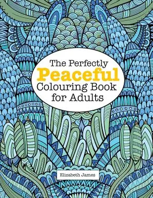 Dokonale klidné omalovánky pro dospělé (The Perfectly PEACEFUL Colouring Book for Adults) - The Perfectly PEACEFUL Colouring Book for Adults