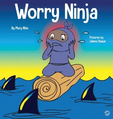 Worry Ninja: Kniha pro děti o zvládání obav a úzkosti - Worry Ninja: A Children's Book About Managing Your Worries and Anxiety