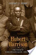 Hubert Harrison: Harrison Harrison: Hlas harlemského radikalismu, 1883-1918 - Hubert Harrison: The Voice of Harlem Radicalism, 1883-1918