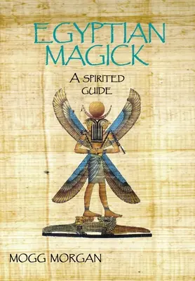 Egyptská magie: Magická magie: základní principy magie: duchovní průvodce - Egyptian Magick: A Spirited Guide