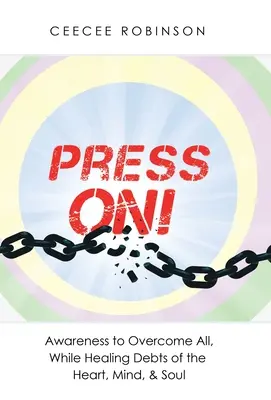 Press On! Vydejte se na cestu k překonání všeho a zároveň k uzdravení dluhů srdce, mysli a duše. - Press On!: Awareness to Overcome All, While Healing Debts of the Heart, Mind, & Soul