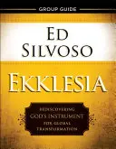 Průvodce skupinou Ekklesia: Znovuobjevení Božího nástroje pro globální transformaci. - Ekklesia Group Guide: Rediscovering God's Instrument for Global Transformation