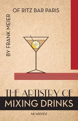 Umění míchání nápojů (1934): Frank Meier, RITZ Bar, Paříž;1934 Reprint - The Artistry Of Mixing Drinks (1934): by Frank Meier, RITZ Bar, Paris;1934 Reprint