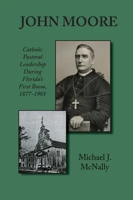 John Moore: Vedení katolické pastorace během prvního floridského rozmachu 1877-1901 - John Moore: Catholic Pastoral Leadership During Florida's First Boom 1877-1901