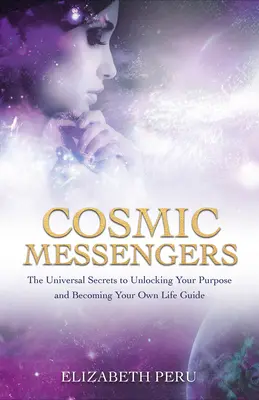 Kosmičtí poslové: Vesmírné tajemství, jak odhalit svůj účel a stát se vlastním průvodcem životem. - Cosmic Messengers: The Universal Secrets to Unlocking Your Purpose and Becoming Your Own Life Guide
