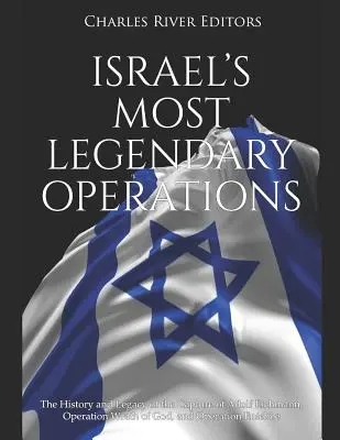 Nejlegendárnější izraelské operace: Operace Boží hněv a Operace Entebbe: Historie a odkaz dopadení Adolfa Eichmanna - Israel's Most Legendary Operations: The History and Legacy of the Capture of Adolf Eichmann, Operation Wrath of God, and Operation Entebbe