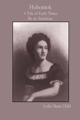Hobomok: A Tale of Early Times by an American - Hobomok: A Tale of Early Times By an American
