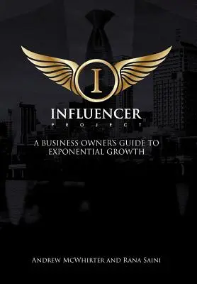 Projekt Influencer: Průvodce majitele firmy k exponenciálnímu růstu: Influencer: Průvodce majitele firmy k exponenciálnímu růstu - The Influencer Project: A Business Owner's Guide To Exponential Growth