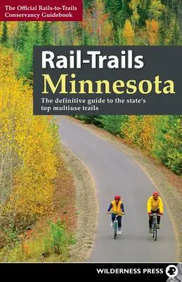 Rail-Trails Minnesota: Minnesotské stezky: Definitivní průvodce po nejlepších víceúčelových stezkách státu - Rail-Trails Minnesota: The Definitive Guide to the State's Best Multiuse Trails