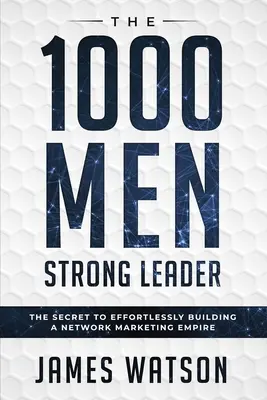 Psychologie pro vůdce - Silný vůdce 1000 mužů (Obchodní vyjednávání): Tajemství, jak bez námahy vybudovat impérium síťového marketingu (Influen - Psychology For Leadership - The 1000 Men Strong Leader (Business Negotiation): The Secret to Effortlessly Building a Network Marketing Empire (Influen