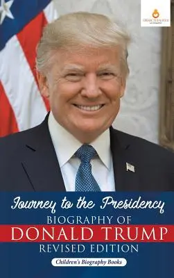 Cesta k prezidentství: Životopis Donalda Trumpa - revidované vydání - dětské biografické knihy - Journey to the Presidency: Biography of Donald Trump Revised Edition - Children's Biography Books