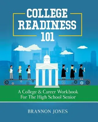 College Readiness 101: A College & Career Workbook for the High School Senior (Připravenost na vysokou školu 101: Pracovní sešit pro studenty střední školy) - College Readiness 101: A College & Career Workbook for the High School Senior