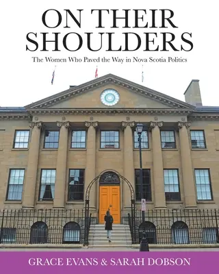 Na jejich ramenou: Ženy, které dláždily cestu politice Nového Skotska - On Their Shoulders: The Women Who Paved the Way in Nova Scotia Politics